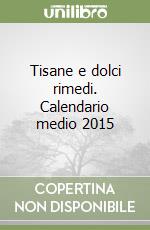 Tisane e dolci rimedi. Calendario medio 2015 libro