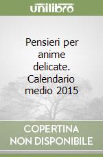 Pensieri per anime delicate. Calendario medio 2015 libro