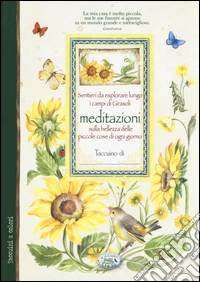 Sentieri da esplorare lungo i campi di girasoli. Meditazioni sulla bellezza delle piccole cose di ogni giorno libro
