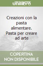 Creazioni con la pasta alimentare. Pasta per creare ad arte libro