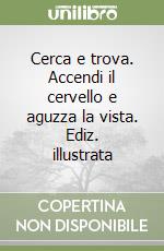 Cerca e trova. Accendi il cervello e aguzza la vista. Ediz. illustrata libro
