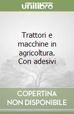 Trattori e macchine in agricoltura. Con adesivi libro