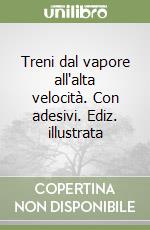 Treni dal vapore all'alta velocità. Con adesivi. Ediz. illustrata libro