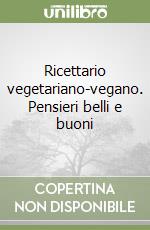 Ricettario vegetariano-vegano. Pensieri belli e buoni libro