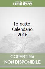 Io gatto. Calendario 2016 libro