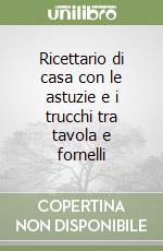 Ricettario di casa con le astuzie e i trucchi tra tavola e fornelli libro