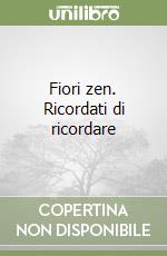 Fiori zen. Ricordati di ricordare libro