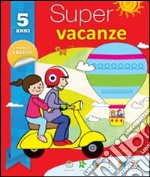 Super vacanze. 5 anni. Per la Scuola elementare libro