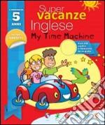 Super vacanze inglese. My time machine. 5 anni. Per la Scuola elementare libro