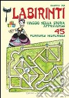 Blocco dei labirinti. Viaggio nella storia attraverso 45 percorsi misteriosi. Ediz. illustrata libro