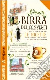 La birra dei conventi. Birre trappiste del mondo, birre d'abbazia italiane. Le ricette libro