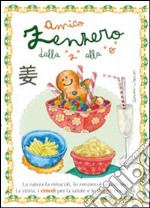 Amico zenzero dalla «a» alla «o». La natura fa miracoli, lo zenzero è uno di essi. La storia, i rimedi per la salute e le ricette in cucina libro