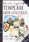 Storia, misteri e leggende di templari e ordini cavallereschi. I cavalieri di Malta, del Santo Sepolcro, teutonici... libro