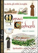 Monaci e conventi. La storia, gli ordini, la regola. Spiritualità e vita quotidiana. Con le mappe degli Ordini libro