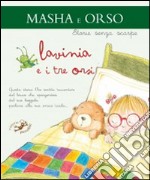 Lavinia e i tre orsi. Masha e orso. Ediz. illustrata libro