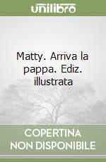 Matty. Arriva la pappa. Ediz. illustrata libro