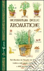 Herbarium delle aromatiche. Dal giardino dei semplici dei conventi, l'utilizzo delle piante aromatiche e delle preziose spezie libro