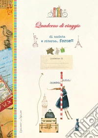 Quaderno di viaggio andata e ritorno... forse!!! libro