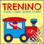 Trenino corre, corre, sempre corre! Ediz. illustrata