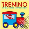 Trenino corre, corre, sempre corre! Ediz. illustrata libro