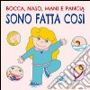 Bocca, naso, mani e pancia sono fatta così. Ediz. illustrata libro