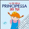 La più bella principessa sei tu! Ediz. illustrata libro