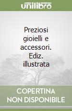 Preziosi gioielli e accessori. Ediz. illustrata libro