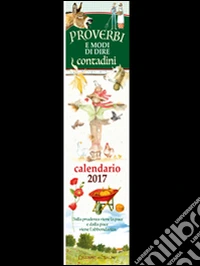 Proverbi e modi di dire contadini. Calendario 2017 libro