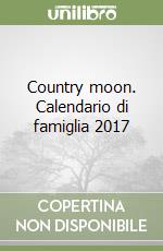 Country moon. Calendario di famiglia 2017 libro