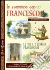 In cammino con Francesco. Le vie e i luoghi francescani. Il cammino d'Assisi. 5 mappe, 45 luoghi e il giro delle 12 chiese di Assisi libro