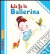 Lia fa la ballerina. Ediz. illustrata libro