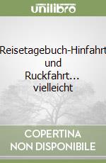 Reisetagebuch-Hinfahrt und Ruckfahrt... vielleicht libro