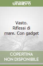 Vasto. Riflessi di mare. Con gadget