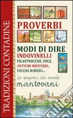 Proverbi, modi di dire, indovinelli, filastrocche, fole, antichi mestieri, vecchi rimedi... Le stagioni dei ricordi mantovani libro