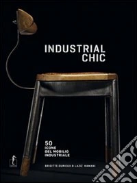Industrial chic. 50 icone del mobilio industriale. Ediz. illustrata libro