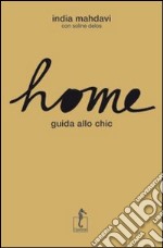 Home. Guida allo chic. Ediz. illustrata libro