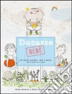 Ducasse bebè. 100 ricette semplici, sane e buone dai 6 mesi ai 3 anni libro