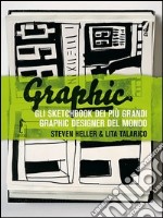 Graphic. Gli sketchbook dei più grandi graphic designer del mondo libro