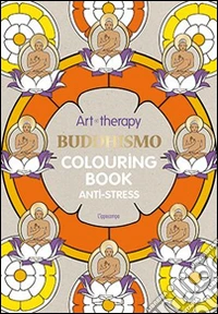 Art therapy. Buddhismo. Colouring book anti-stress libro
