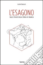 L'esagono. Sulle strade della storia di Francia libro