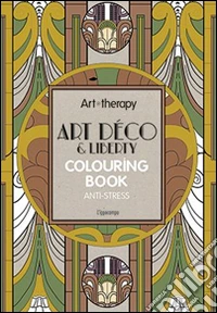 Art therapy. Art déco & liberty. Colouring book anti-stress libro