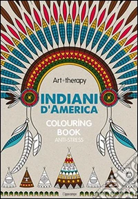 Art therapy. Indiani d'America. Colouring book anti-stress libro