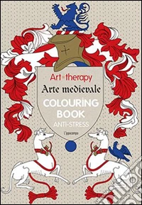 Art therapy. Arte medievale. Colouring book anti-stress libro