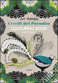 Art therapy. Uccelli del paradiso. Colouring book libro