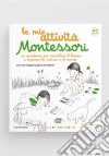 Le mie attività Montessori. Ediz. illustrata libro