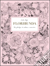 Floribunda. Un florilegio da colorare e incorniciare. Ediz. illustrata libro