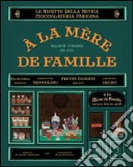 À la mère de famille. Le ricette della mitica cioccolateria parigina libro