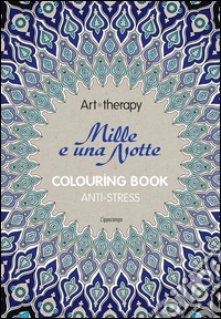 Art therapy. Le mille e una notte. Colouring book anti-stress libro