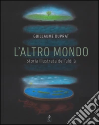 L'altro mondo. Storia illustrata dell'aldilà. Ediz. illustrata libro