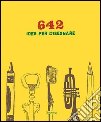 642 idee per disegnare. Ediz. illustrata libro